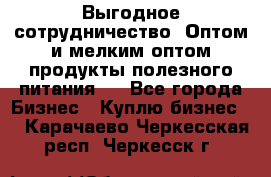 Выгодное сотрудничество! Оптом и мелким оптом продукты полезного питания.  - Все города Бизнес » Куплю бизнес   . Карачаево-Черкесская респ.,Черкесск г.